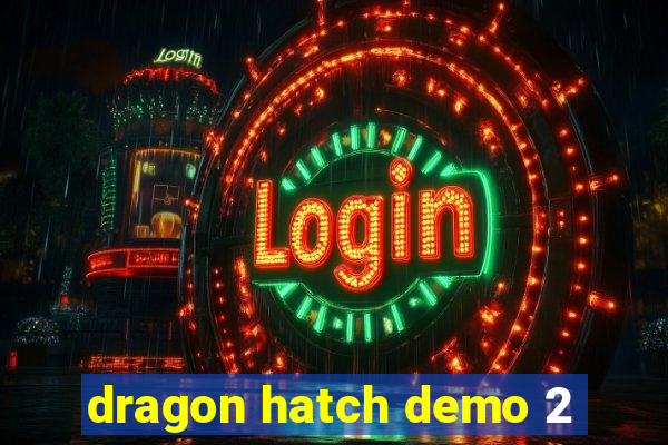 dragon hatch demo 2